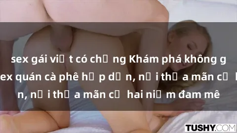 sex gái việt có chồng Khám phá không gian độc đáo tại sex quán cà phê hấp dẫn, nơi thỏa mãn cả hai niềm đam mê