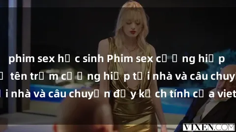 phim sex học sinh Phim sex cưỡng hiếp vietsub: Nữ sinh bị tên trộm cưỡng hiếp tại nhà và câu chuyện đầy kịch tính của vietsub