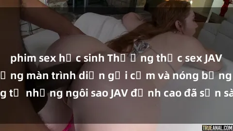 phim sex học sinh Thưởng thức sex JAV idol miễn phí: Những màn trình diễn gợi cảm và nóng bỏng từ những ngôi sao JAV đỉnh cao đã sẵn sàng để bạn khám phá.