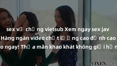 sex vợ chồng vietsub Xem ngay sex jav full HD miễn phí - Hàng ngàn video chất lượng cao đỉnh cao chỉ cần click vào ngay! Thỏa mãn khao khát không giới hạn, đón chờ những trải nghiệm mới lạ!