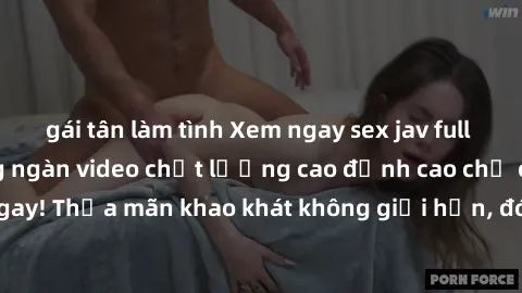 gái tân làm tình Xem ngay sex jav full HD miễn phí - Hàng ngàn video chất lượng cao đỉnh cao chỉ cần click vào ngay! Thỏa mãn khao khát không giới hạn, đón chờ những trải nghiệm mới lạ!