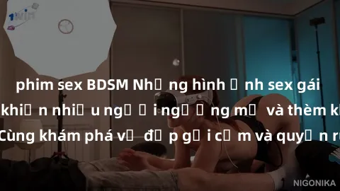 phim sex BDSM Những hình ảnh sex gái sinh viên Việt Nam khiến nhiều người ngưỡng mộ và thèm khát. Cùng khám phá vẻ đẹp gợi cảm và quyến rũ của những cô gái trẻ này.