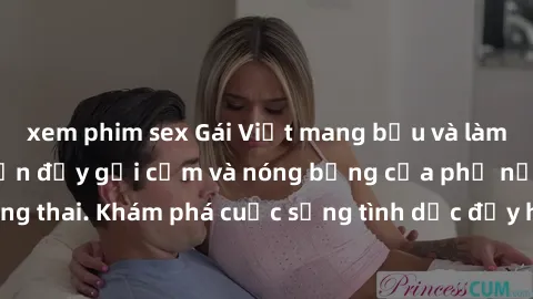 xem phim sex Gái Việt mang bầu và làm tình: Màn trình diễn đầy gợi cảm và nóng bỏng của phụ nữ mang thai. Khám phá cuộc sống tình dục đầy hấp dẫn và mới lạ của họ!