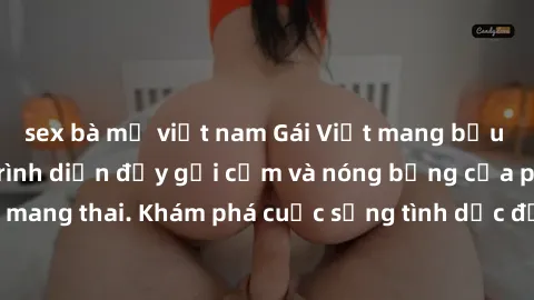 sex bà mẹ việt nam Gái Việt mang bầu và làm tình: Màn trình diễn đầy gợi cảm và nóng bỏng của phụ nữ mang thai. Khám phá cuộc sống tình dục đầy hấp dẫn và mới lạ của họ!