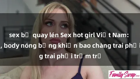 sex bị quay lén Sex hot girl Việt Nam: Mặt xinh, body nóng bỏng khiến bao chàng trai phải trầm trồ