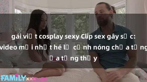 gái việt cosplay sexy Clip sex gây sốc: Loạt video mới nhất hé lộ cảnh nóng chưa từng thấy