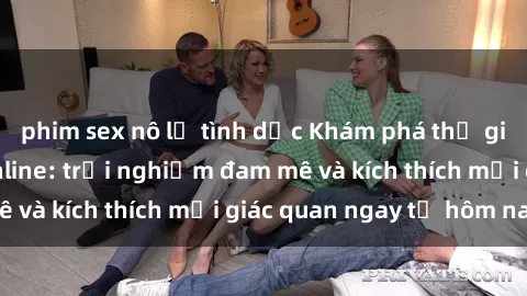 phim sex nô lệ tình dục Khám phá thế giới mới của sex online: trải nghiệm đam mê và kích thích mọi giác quan ngay từ hôm nay!