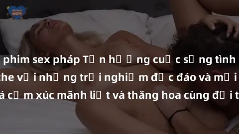phim sex pháp Tận hưởng cuộc sống tình dục online không che với những trải nghiệm độc đáo và mới lạ. Khám phá cảm xúc mãnh liệt và thăng hoa cùng đối tác tại các trang web chuyên nghiệp.