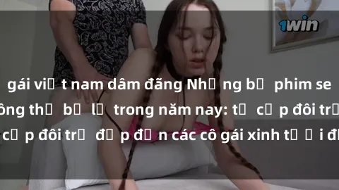 gái việt nam dâm đãng Những bộ phim sex JAV hot nhất không thể bỏ lỡ trong năm nay: từ cặp đôi trẻ đẹp đến các cô gái xinh tươi đầy sức hút.