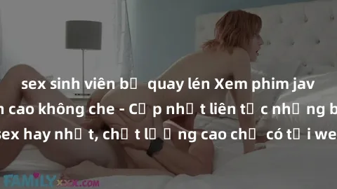sex sinh viên bị quay lén Xem phim jav hd miễn phí đỉnh cao không che - Cập nhật liên tục những bộ phim sex hay nhất, chất lượng cao chỉ có tại website chuyên nghiệp hàng đầu.