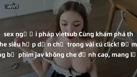 sex người pháp vietsub Cùng khám phá thế giới jav không che siêu hấp dẫn chỉ trong vài cú click! Đắm chìm trong những bộ phim jav không che đỉnh cao, mang lại trải nghiệm thú vị và đầy kích thích.