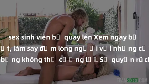 sex sinh viên bị quay lén Xem ngay bộ phim sex milf hot nhất, làm say đắm lòng người với những cảnh nóng bỏng không thể cưỡng lại. Sự quyến rũ của MILF sẽ khiến bạn mãnh liệt!