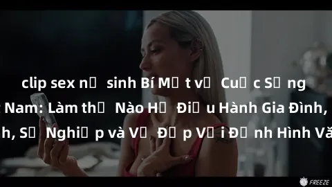 clip sex nữ sinh Bí Mật về Cuộc Sống Của Các MILF Việt Nam: Làm thế Nào Họ Điều Hành Gia Đình, Sự Nghiệp và Vẻ Đẹp Với Định Hình Văn Hóa Đương Đại