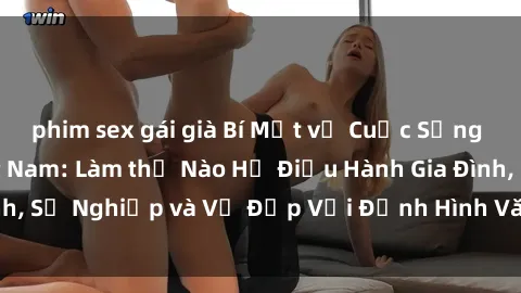 phim sex gái già Bí Mật về Cuộc Sống Của Các MILF Việt Nam: Làm thế Nào Họ Điều Hành Gia Đình, Sự Nghiệp và Vẻ Đẹp Với Định Hình Văn Hóa Đương Đại