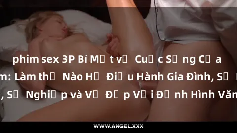 phim sex 3P Bí Mật về Cuộc Sống Của Các MILF Việt Nam: Làm thế Nào Họ Điều Hành Gia Đình, Sự Nghiệp và Vẻ Đẹp Với Định Hình Văn Hóa Đương Đại