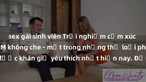 sex gái sinh viên Trải nghiệm cảm xúc thăng hoa với jav SM không che - một trong những thể loại phim người lớn được khán giả yêu thích nhất hiện nay. Đảm bảo đem lại sự hấp dẫn, kích thích tối đa cho 