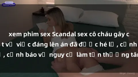 xem phim sex Scandal sex cô cháu gây chấn động: Chi tiết vụ việc đáng lên án đã được hé lộ, cảnh báo về nguy cơ làm tổn thương tâm hồn trẻ em.