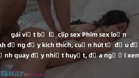 gái việt bị lộ clip sex Phim sex loạn luân Nhật Bản: Hành động đầy kích thích, cuốn hút từ đầu đến cuối. Những cảnh quay đầy nhiệt huyết, đưa người xem vào thế giới độc đáo của tình thân. Đừng bỏ lỡ!