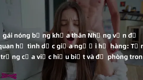 gái nóng bỏng khỏa thân Những vấn đề đáng quan tâm về quan hệ tình dục giữa người họ hàng: Tầm quan trọng của việc hiểu biết và đề phòng trong việc tiếp xúc trong gia đình.
