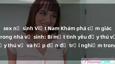 sex nữ sinh Việt Nam Khám phá cảm giác mới mẻ với sex trong nhà vệ sinh: Bí mật tình yêu đầy thú vị và hấp dẫn để trải nghiệm trong đêm hôm nay!