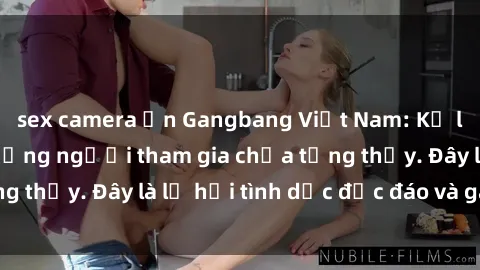 sex camera ẩn Gangbang Việt Nam: Kỷ lục mới với số lượng người tham gia chưa từng thấy. Đây là lễ hội tình dục độc đáo và gây sốc.