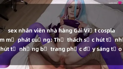 sex nhân viên nhà hàng Gái Việt cosplay sexy khiến fan hâm mộ phát cuồng: Thử thách sức hút từ những bộ trang phục đầy sáng tạo và quyến rũ!