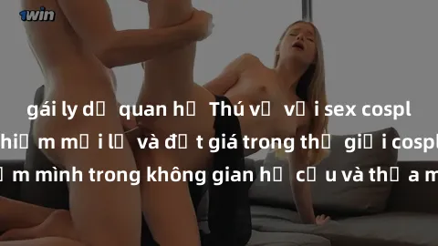gái ly dị quan hệ Thú vị với sex cosplay anime: Trải nghiệm mới lạ và đắt giá trong thế giới cosplay! Đắm mình trong không gian hư cấu và thỏa mãn niềm đam mê của bạn!