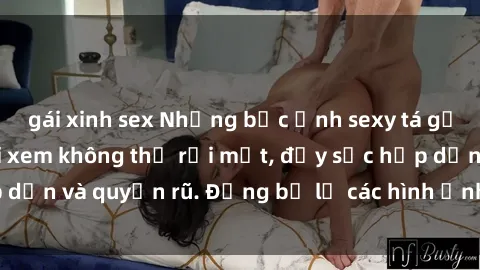 gái xinh sex Những bức ảnh sexy tá gợi cảm khiến người xem không thể rời mắt, đầy sức hấp dẫn và quyến rũ. Đừng bỏ lỡ các hình ảnh nóng bỏng này!