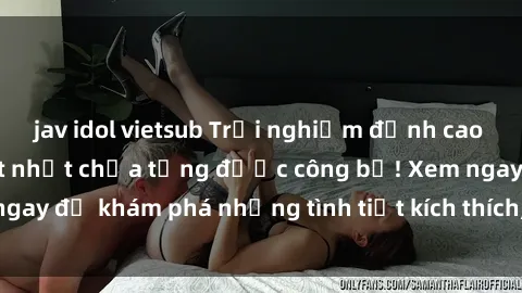 jav idol vietsub Trải nghiệm đỉnh cao cùng phim sex Mỹ hot nhất chưa từng được công bố! Xem ngay để khám phá những tình tiết kích thích, cảnh nóng bỏng!