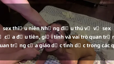 sex thiếu niên Những điều thú vị về sex ở Bắc Âu: Sự mở cửa đầu tiên, giới tính và vai trò quan trọng của giáo dục tình dục trong các quốc gia này.