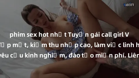 phim sex hot nhất Tuyển gái call girl Việt Nam gợi cảm, đẹp mắt, kiếm thu nhập cao, làm việc linh hoạt, không yêu cầu kinh nghiệm, đào tạo miễn phí. Liên hệ ngay để biết thêm chi tiết!