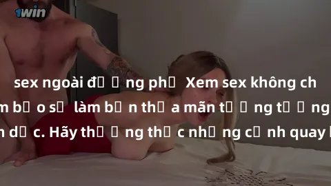 sex ngoài đường phố Xem sex không che HD miễn phí đảm bảo sẽ làm bạn thỏa mãn tưởng tượng và nhu cầu tình dục. Hãy thưởng thức những cảnh quay hấp dẫn và mãnh liệt ngay bây giờ!