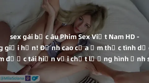 sex gái bắc âu Phim Sex Việt Nam HD - Xem ngay và không giới hạn! Đỉnh cao của ẩm thực tình dục Việt Nam được tái hiện với chất lượng hình ảnh sắc nét. Hãy thưởng thức ngay!