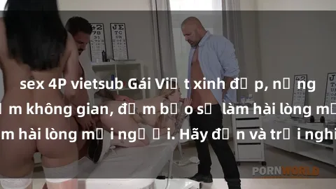 sex 4P vietsub Gái Việt xinh đẹp, nồng nàn làm tình say đắm không gian, đảm bảo sẽ làm hài lòng mọi người. Hãy đến và trải nghiệm ngay!