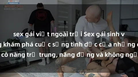 sex gái việt ngoài trời Sex gái sinh viên hot nhất: Cùng khám phá cuộc sống tình dục của những cô nàng trẻ trung, năng động và không ngần ngại thử nghiệm!