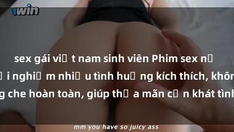 sex gái việt nam sinh viên Phim sex nữ sinh mới nhất: Trải nghiệm nhiều tình huống kích thích, không che hoàn toàn, giúp thỏa mãn cơn khát tình dục của các bạn trẻ