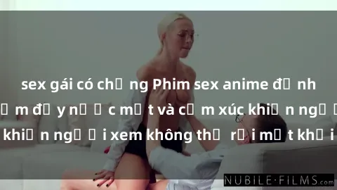 sex gái có chồng Phim sex anime đỉnh cao: Những tác phẩm đầy nước mắt và cảm xúc khiến người xem không thể rời mắt khỏi màn hình