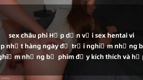 sex châu phi Hấp dẫn với sex hentai vietsub mới nhất, cập nhật hàng ngày để trải nghiệm những bộ phim đầy kích thích và hấp dẫn.